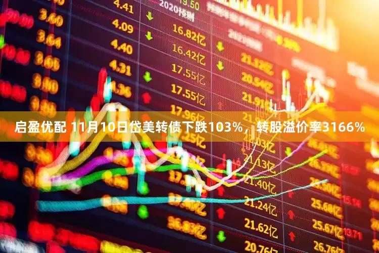 启盈优配 11月10日岱美转债下跌103%，转股溢价率3166%